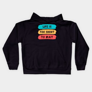 life is too short to wait, motivational words Kids Hoodie